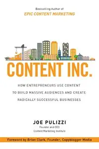 Content Inc.: How Entrepreneurs Use Content to Build Massive Audiences and Create Radically Successful Businesses