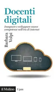 Barbara Volpi - Docenti digitali. Insegnare e sviluppare nuove competenze nell’era di Internet