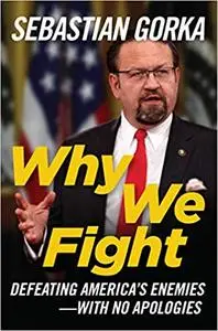 Why We Fight: Defeating America's Enemies--With No Apologies
