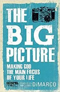 The Big Picture: Making God the Main Focus of Your Life