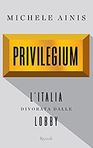 Privilegium. L'Italia divorata dalle lobby - Michele Ainis