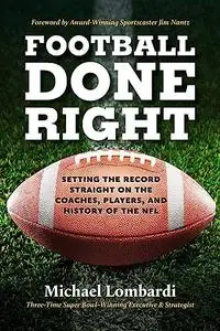 Football Done Right: Setting the Record Straight on the Coaches, Players, and History of the NFL