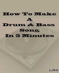 How To Make A Drum & Bass Song In 5 Minutes (PDF + WAV Example)