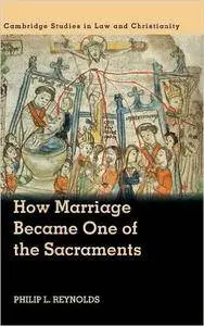 How Marriage Became One of the Sacraments: The Sacramental Theology of Marriage