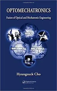 Optomechatronics: Fusion of Optical and Mechatronic Engineering