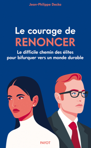 Le Courage de renoncer : Le difficile chemin des élites pour bifurquer vers un monde durable - Jean-Philippe Decka