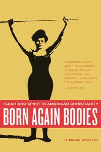 Born Again Bodies: Flesh and Spirit in American Christianity (Repost)