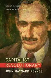 Roger E. Backhouse & Bradley W. Bateman - Capitalist Revolutionary: John Maynard Keynes
