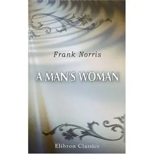 A Man’s Woman : A novel By Frank Norris