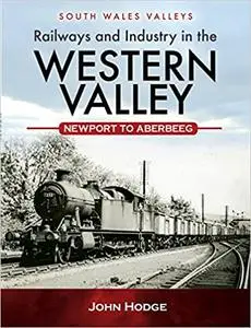 Railways and Industry in the Western Valley: Newport to Aberbeeg