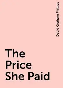 «The Price She Paid» by David Graham Phillips