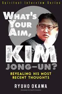 What's Your Aim, Kim Jong-un?: Revealing His Most Recent Thoughts