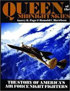 Queen of the Midnight Skies: The Story of America's Air Force Night Fighters