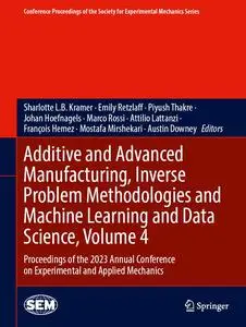 Additive and Advanced Manufacturing, Inverse Problem Methodologies and Machine Learning and Data Science, Volume 4