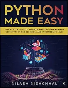 Python Made Easy: Step by Step Guide to Programming and Data Analysis using Python for Beginners and Intermediate Level