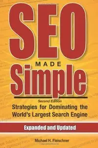 SEO Made Simple: Strategies For Dominating The World's Largest Search Engine, 2nd edition (Repost)