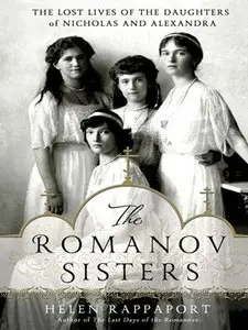 The Romanov Sisters: The Lost Lives of the Daughters of Nicholas and Alexandra (repost)