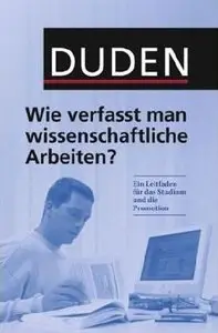 Wie verfasst man wissenschaftliche Arbeiten?: Ein Leitfaden für das Studium und die Promotion, 3 Auflage