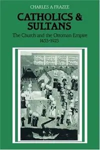 Catholics and Sultans: The Church and the Ottoman Empire 1453-1923