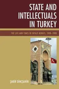 State and Intellectuals in Turkey: The Life and Times of Niyazi Berkes, 1908–1988