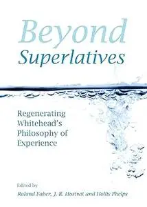 Beyond Superlatives: Regenerating Whitehead's Philosophy of Experience