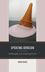 Updating Bergson: A Philosophy of the Enduring Present