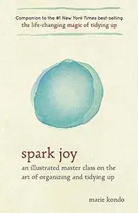 Spark Joy: An Illustrated Master Class on the Art of Organizing and Tidying Up [Repost]