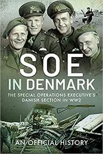 SOE in Denmark: The Special Operations Executive’s Danish Section in WW2