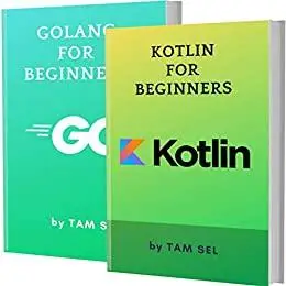 KOTLIN AND GOLANG FOR BEGINNERS: 2 BOOKS IN 1 - Learn Coding Fast! KOTLIN Programming Language