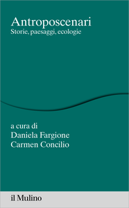 Antroposcenari. Storie, paesaggi, ecologie - Daniela Fargione & Carmen Concilio