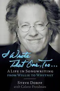 I Wrote That One, Too . . .: A Life in Songwriting from Willie to Whitney