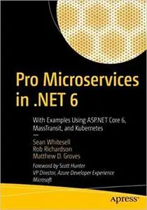 Pro Microservices in .NET 6: With Examples Using ASP.NET Core 6, MassTransit, and Kubernetes