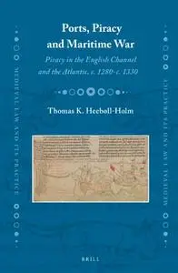 Ports, Piracy and Maritime War: Piracy in the English Channel and the Atlantic, c. 1280-c. 1330