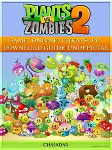 «Plants Vs Zombies 2 Game, Online, Cheats, Pc, Download Guide Unofficial» by Chala Dar