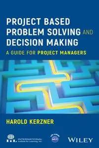 Project Based Problem Solving and Decision Making: A Guide for Project Managers