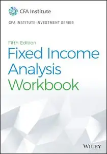 Fixed Income Analysis Workbook (CFA Institute Investment Series)