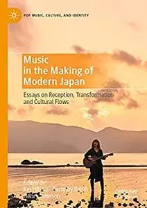 Music in the Making of Modern Japan: Essays on Reception, Transformation and Cultural Flows