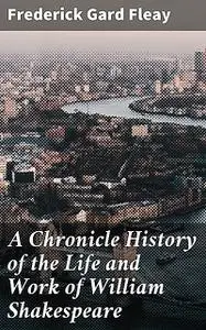 «A Chronicle History of the Life and Work of William Shakespeare» by Frederick Gard Fleay