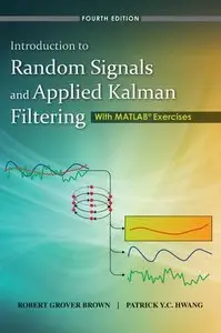 Introduction to Random Signals and Applied Kalman Filtering with Matlab Exercises, 4th Edition (repost)