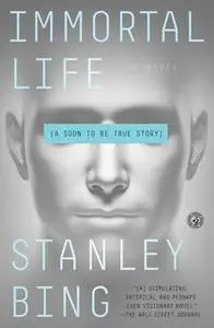 «Immortal Life: A Soon To Be True Story» by Stanley Bing