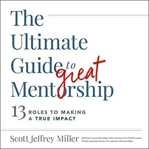 The Ultimate Guide to Great Mentorship: 13 Roles to Making a True Impact [Audiobook]