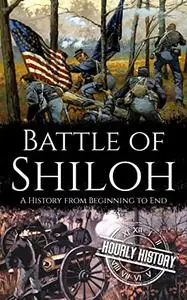 Battle of Shiloh: A History from Beginning to End (American Civil War)