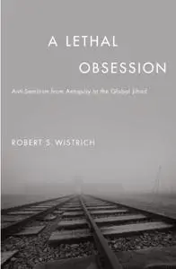 A Lethal Obsession: Anti-semitism from Antiquity to the Global Jihad