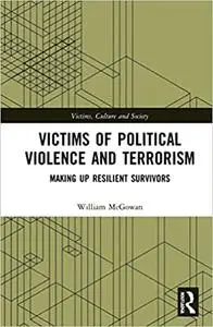 Victims of Political Violence and Terrorism: Making Up Resilient Survivors