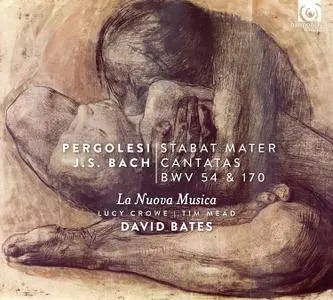 La Nuova Musica; David Bates, Lucy Crowe, Tim Mead - Pergolesi: Stabat Mater; J.S. Bach: Cantatas BWV 54 & 170 (2017)