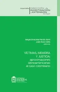 «Víctimas, memoria y justicia» by Neyla Graciela Pardo Abril,Juan Ruiz Celis