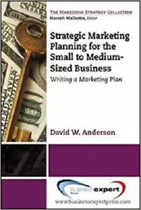 Strategic Marketing Planning for the Small to Medium Sized Business: Writing a Marketing Plan