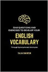 3240 Questions and Exercises to Develop your English Vocabulary through Synonyms and Antonyms