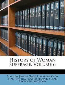 History of Woman Suffrage, Volume 6