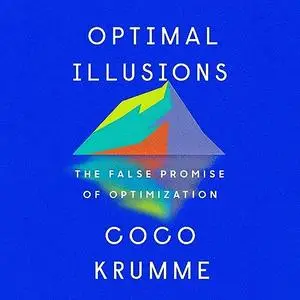 Optimal Illusions: The False Promise of Optimization [Audiobook]